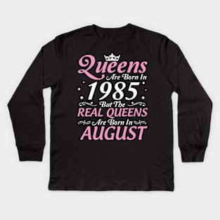 Queens Are Born In 1985 But The Real Queens Are Born In August Happy Birthday To Me Mom Aunt Sister Kids Long Sleeve T-Shirt